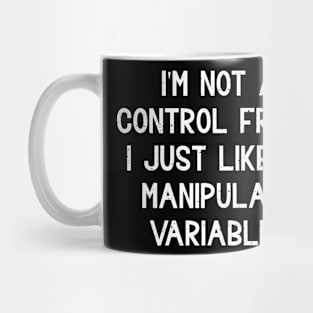 I'm not a control freak I just like to manipulate variables Mug